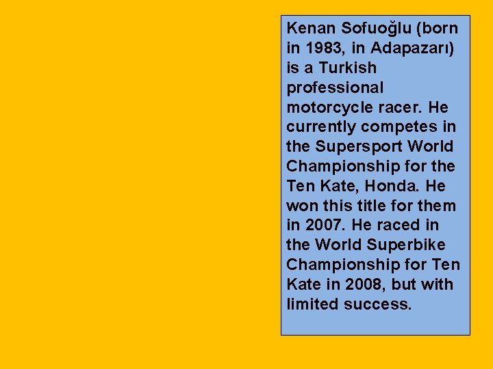 Kenan Sofuoğlu (born in 1983, in Adapazarı) is a Turkish professional motorcycle racer. He