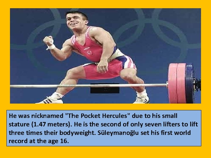 He was nicknamed "The Pocket Hercules" due to his small stature (1. 47 meters).