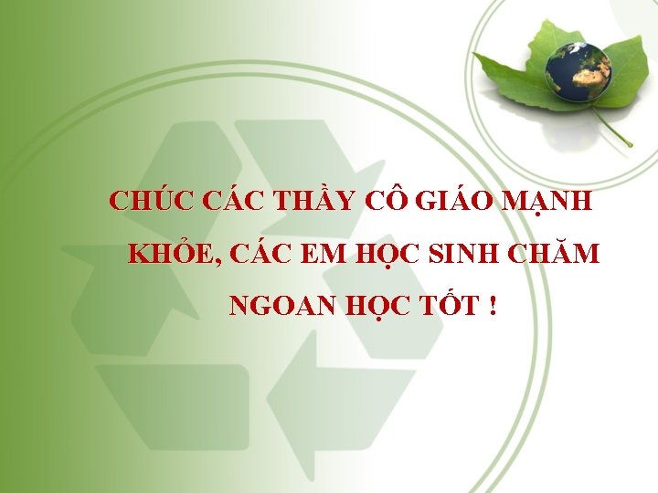 CHÚC CÁC THẦY CÔ GIÁO MẠNH KHỎE, CÁC EM HỌC SINH CHĂM NGOAN HỌC CHÚC CÁC THẦY CÔ GIÁO MẠNH KHỎE, CÁC EM HỌC SINH CHĂM NGOAN HỌC