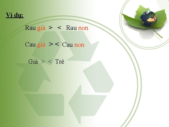 Ví dụ: Rau già > < Rau non Cau già > < Cau non Ví dụ: Rau già > < Rau non Cau già > < Cau non
