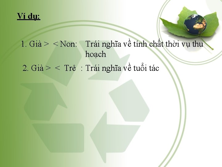 Ví dụ: 1. Già > < Non: Trái nghĩa về tính chất thời vụ Ví dụ: 1. Già > < Non: Trái nghĩa về tính chất thời vụ
