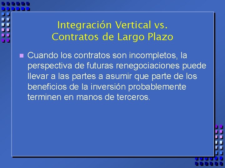 Integración Vertical vs. Contratos de Largo Plazo n Cuando los contratos son incompletos, la