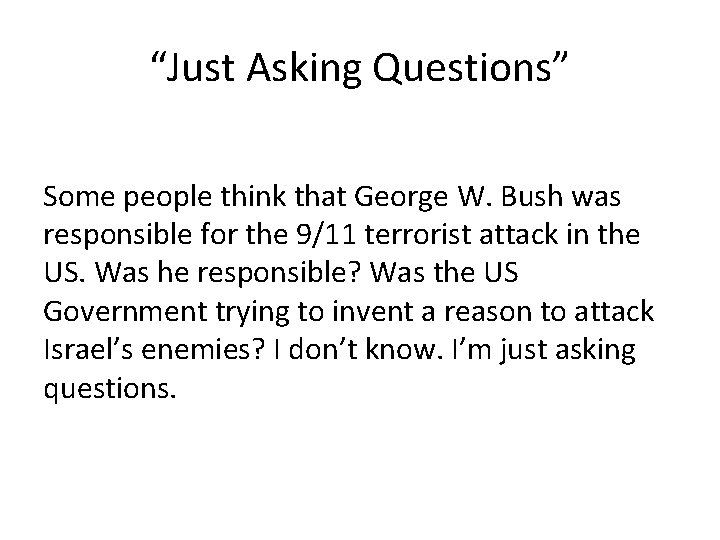 “Just Asking Questions” Some people think that George W. Bush was responsible for the