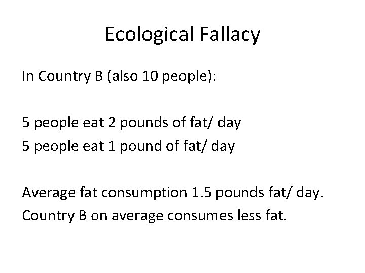 Ecological Fallacy In Country B (also 10 people): 5 people eat 2 pounds of