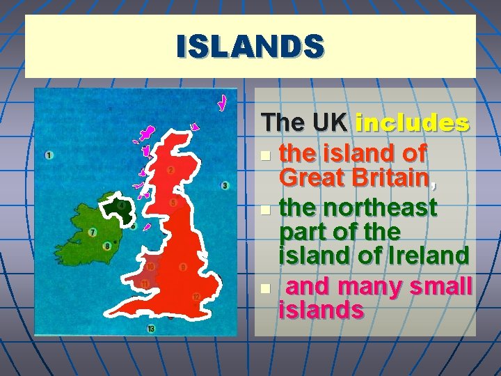 ISLANDS The UK includes n the island of Great Britain, n the northeast part
