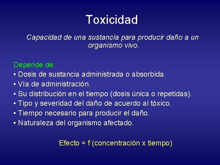 Toxicidad Capacidad de una sustancia para producir daño a un organismo vivo. Depende de:
