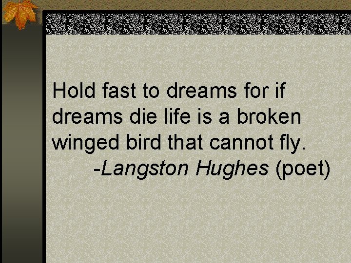 Hold fast to dreams for if dreams die life is a broken winged bird Hold fast to dreams for if dreams die life is a broken winged bird