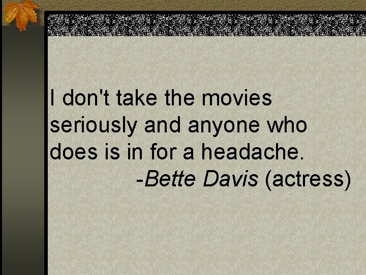 I don't take the movies seriously and anyone who does is in for a I don't take the movies seriously and anyone who does is in for a