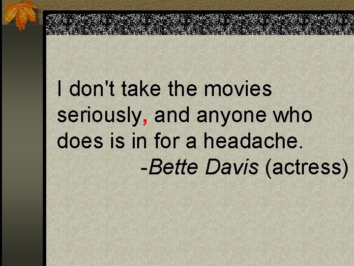 I don't take the movies seriously, and anyone who does is in for a I don't take the movies seriously, and anyone who does is in for a