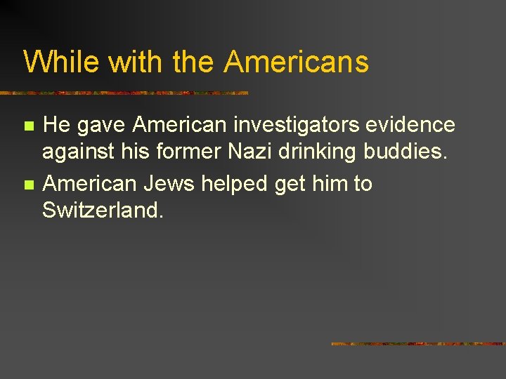 While with the Americans n n He gave American investigators evidence against his former