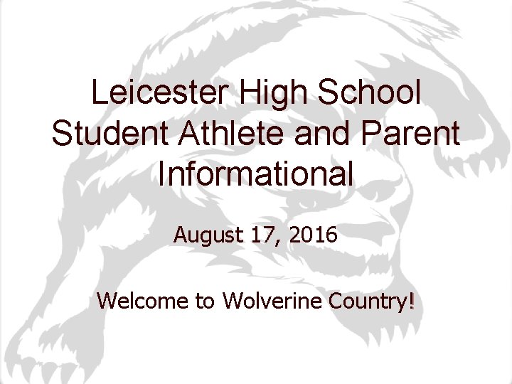 Leicester High School Student Athlete and Parent Informational August 17, 2016 Welcome to Wolverine