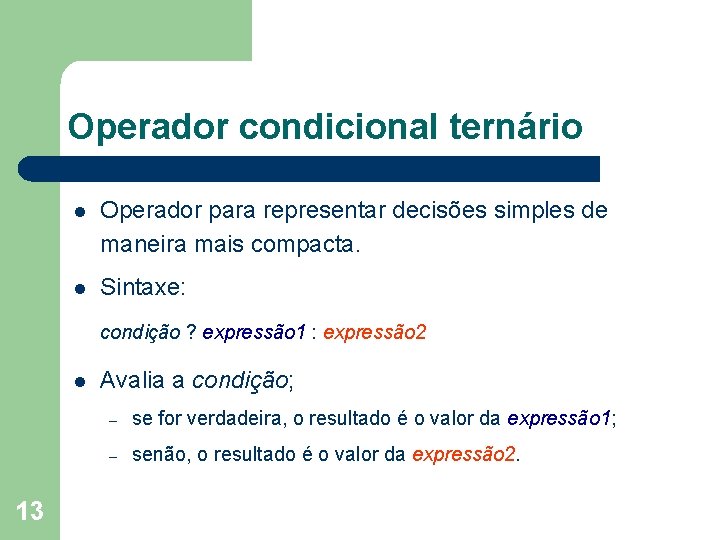Operador condicional ternário l Operador para representar decisões simples de maneira mais compacta. l