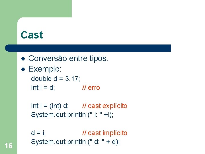 Cast l l Conversão entre tipos. Exemplo: double d = 3. 17; int i