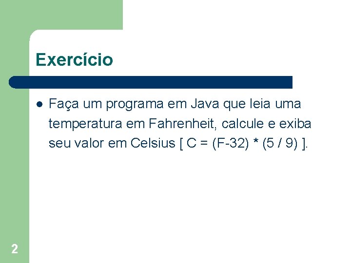 Exercício l 2 Faça um programa em Java que leia uma temperatura em Fahrenheit,