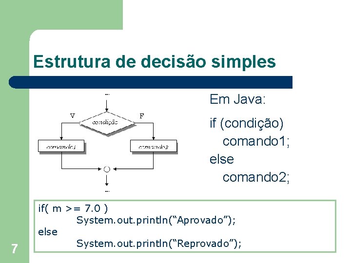 Estrutura de decisão simples Em Java: if (condição) comando 1; else comando 2; 7