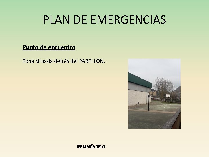 PLAN DE EMERGENCIAS Punto de encuentro Zona situada detrás del PABELLÓN. IES MARÍA TELO