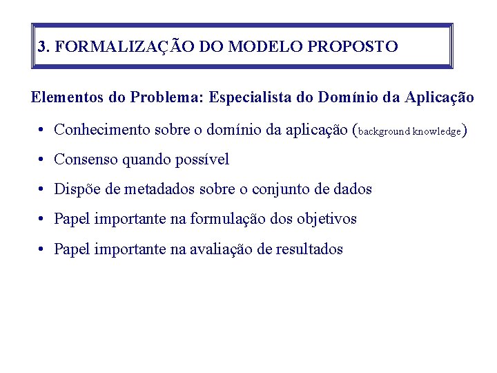 3. FORMALIZAÇÃO DO MODELO PROPOSTO Elementos do Problema: Especialista do Domínio da Aplicação •