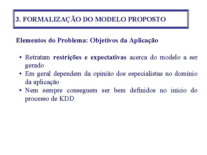 3. FORMALIZAÇÃO DO MODELO PROPOSTO Elementos do Problema: Objetivos da Aplicação • Retratam restrições