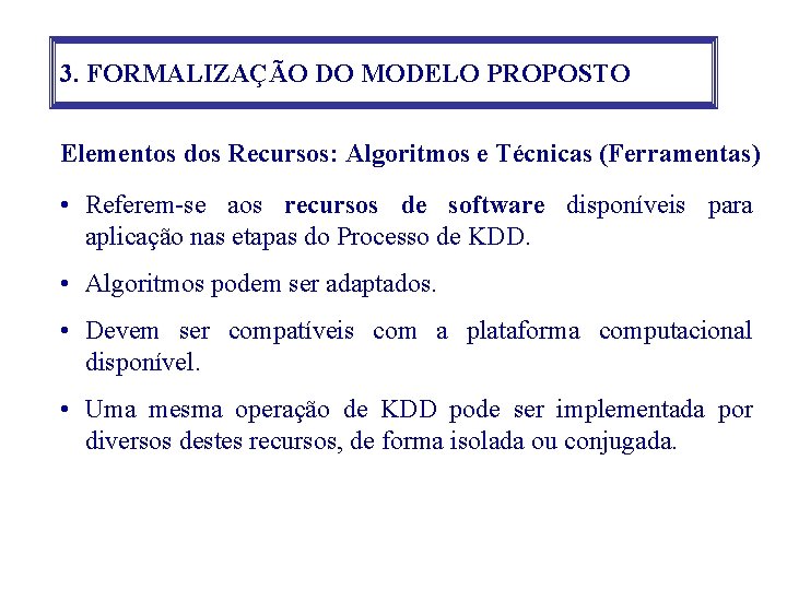 3. FORMALIZAÇÃO DO MODELO PROPOSTO Elementos dos Recursos: Algoritmos e Técnicas (Ferramentas) • Referem-se