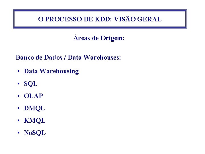 O PROCESSO DE KDD: VISÃO GERAL Áreas de Origem: Banco de Dados / Data