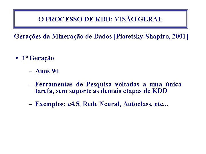 O PROCESSO DE KDD: VISÃO GERAL Gerações da Mineração de Dados [Piatetsky-Shapiro, 2001] •