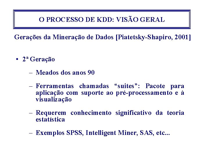 O PROCESSO DE KDD: VISÃO GERAL Gerações da Mineração de Dados [Piatetsky-Shapiro, 2001] •