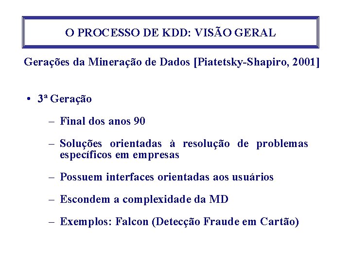 O PROCESSO DE KDD: VISÃO GERAL Gerações da Mineração de Dados [Piatetsky-Shapiro, 2001] •