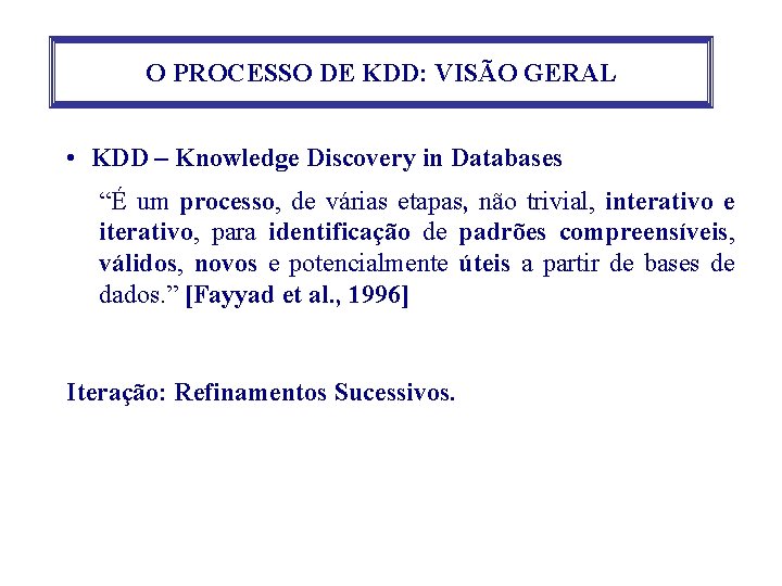O PROCESSO DE KDD: VISÃO GERAL • KDD – Knowledge Discovery in Databases “É