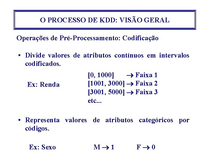O PROCESSO DE KDD: VISÃO GERAL Operações de Pré-Processamento: Codificação • Divide valores de