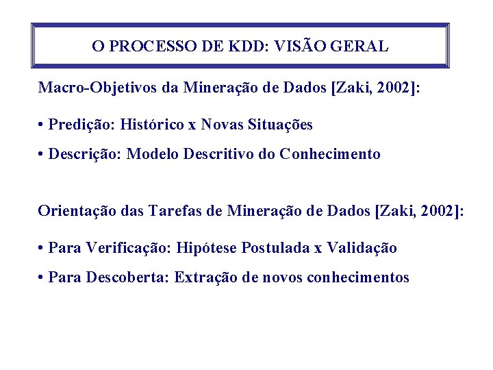O PROCESSO DE KDD: VISÃO GERAL Macro-Objetivos da Mineração de Dados [Zaki, 2002]: •