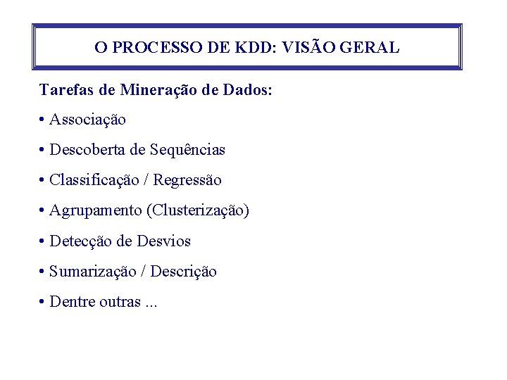 O PROCESSO DE KDD: VISÃO GERAL Tarefas de Mineração de Dados: • Associação •