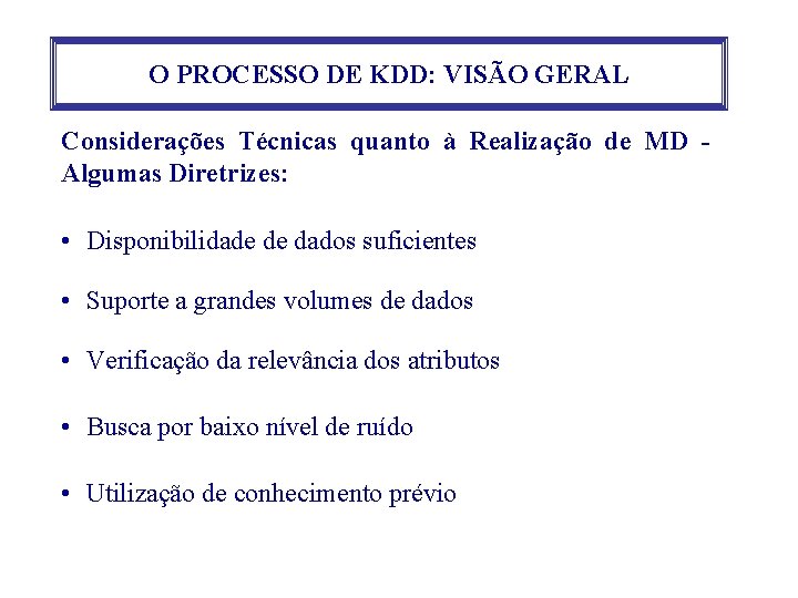 O PROCESSO DE KDD: VISÃO GERAL Considerações Técnicas quanto à Realização de MD Algumas