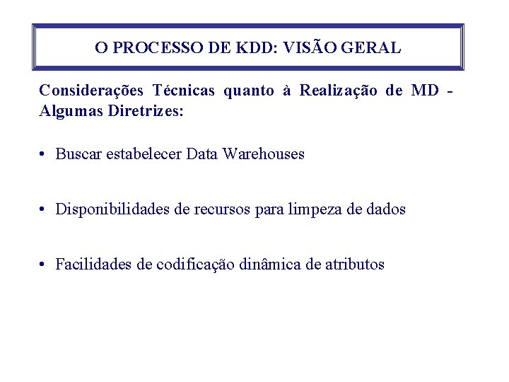 O PROCESSO DE KDD: VISÃO GERAL Considerações Técnicas quanto à Realização de MD Algumas