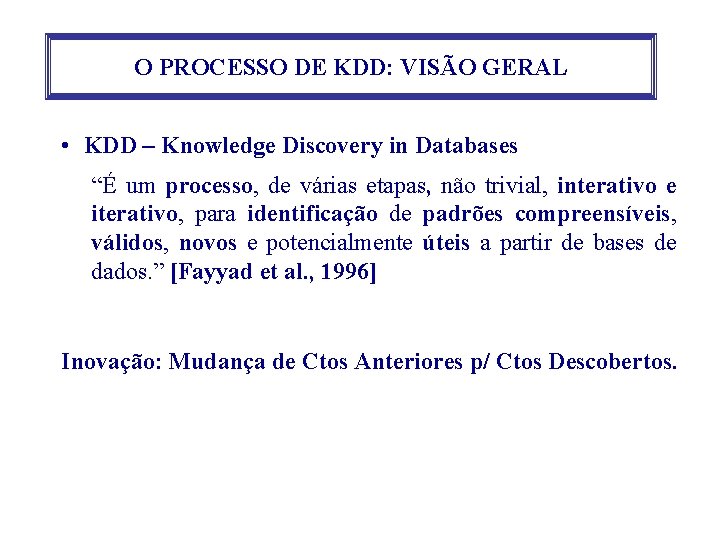 O PROCESSO DE KDD: VISÃO GERAL • KDD – Knowledge Discovery in Databases “É
