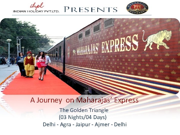 A Journey on Maharajas’ Express The Golden Triangle (03 Nights/04 Days) Delhi - Agra