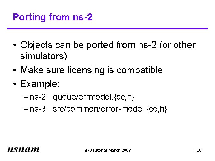 Porting from ns-2 • Objects can be ported from ns-2 (or other simulators) •