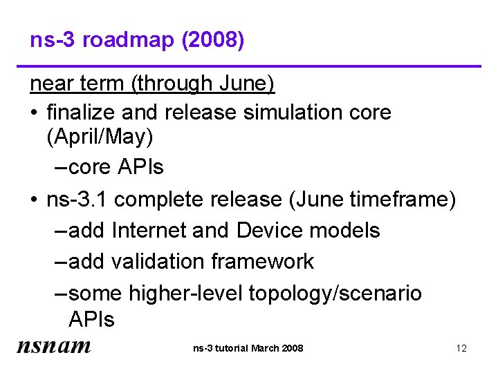 ns-3 roadmap (2008) near term (through June) • finalize and release simulation core (April/May)