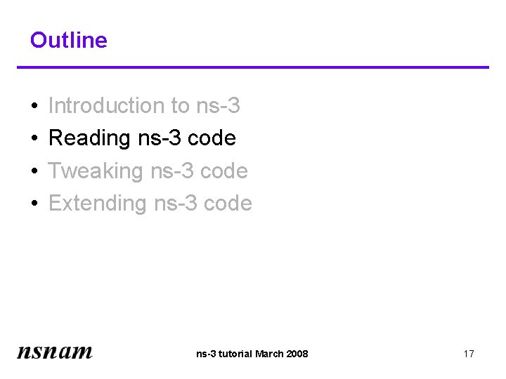 Outline • • Introduction to ns-3 Reading ns-3 code Tweaking ns-3 code Extending ns-3