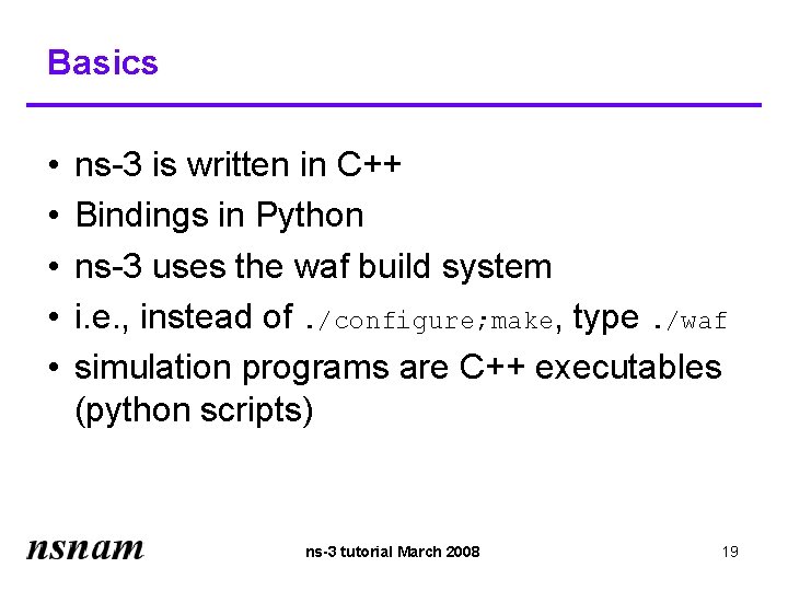 Basics • • • ns-3 is written in C++ Bindings in Python ns-3 uses