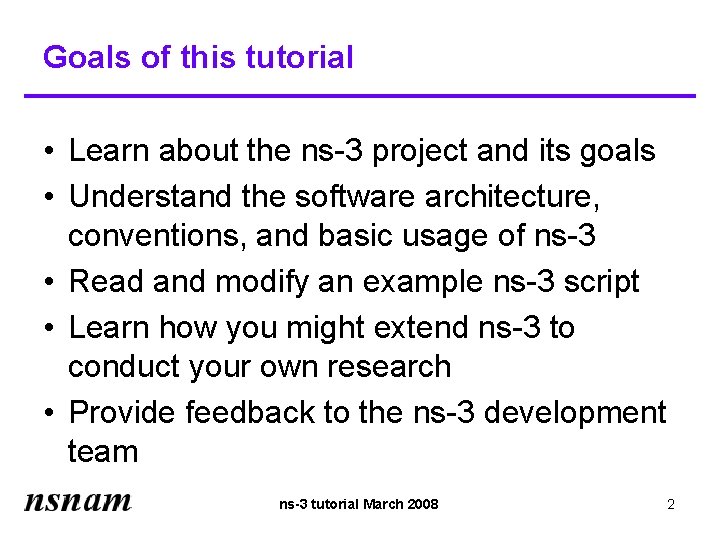 Goals of this tutorial • Learn about the ns-3 project and its goals •