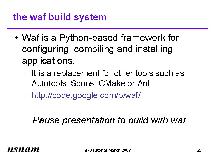 the waf build system • Waf is a Python-based framework for configuring, compiling and