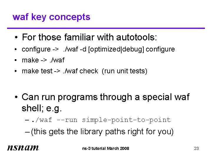 waf key concepts • For those familiar with autotools: • configure ->. /waf -d