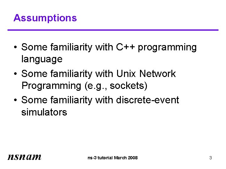 Assumptions • Some familiarity with C++ programming language • Some familiarity with Unix Network