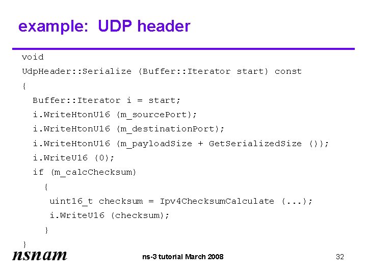 example: UDP header void Udp. Header: : Serialize (Buffer: : Iterator start) const {