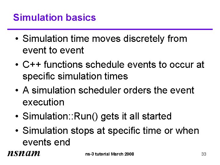 Simulation basics • Simulation time moves discretely from event to event • C++ functions