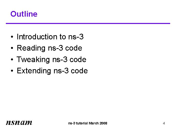 Outline • • Introduction to ns-3 Reading ns-3 code Tweaking ns-3 code Extending ns-3