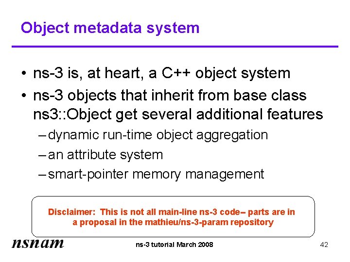 Object metadata system • ns-3 is, at heart, a C++ object system • ns-3
