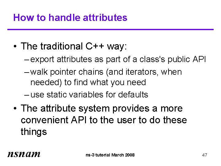 How to handle attributes • The traditional C++ way: – export attributes as part