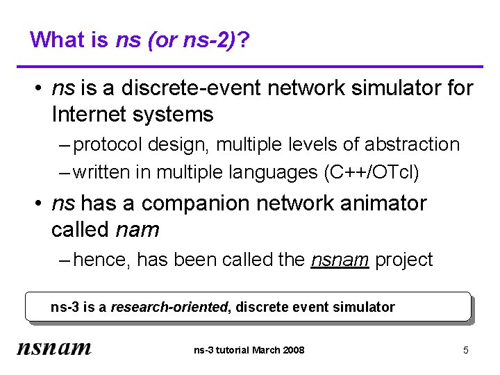 What is ns (or ns-2)? • ns is a discrete-event network simulator for Internet