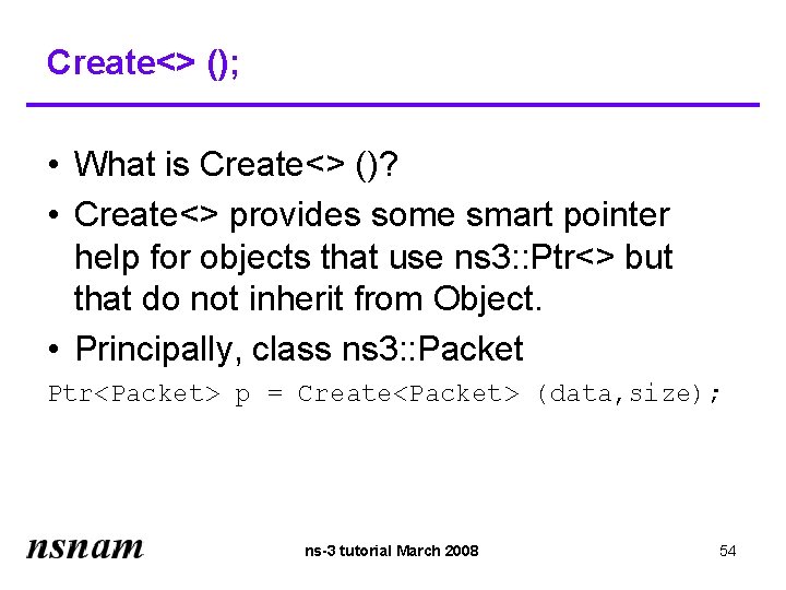 Create<> (); • What is Create<> ()? • Create<> provides some smart pointer help